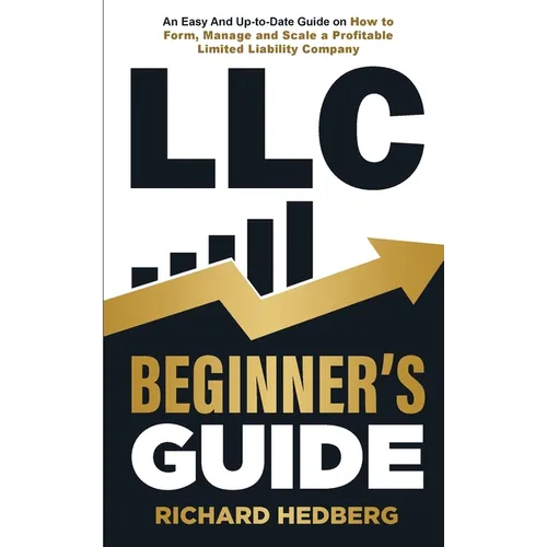 LLC Beginner's Guide: An Easy And Up-to-Date Guide on How to Form, Manage and Scale a Profitable Limited Liability Company - Paperback