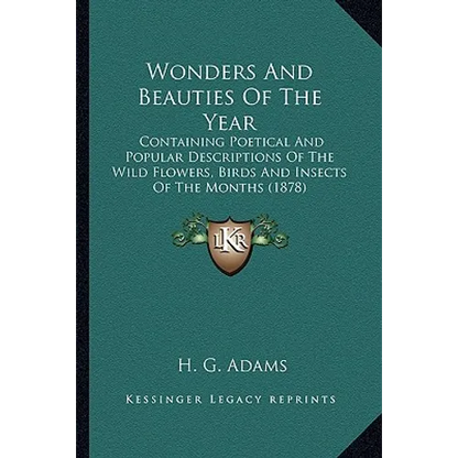 Wonders And Beauties Of The Year: Containing Poetical And Popular Descriptions Of The Wild Flowers, Birds And Insects Of The Months (1878) - Paperback