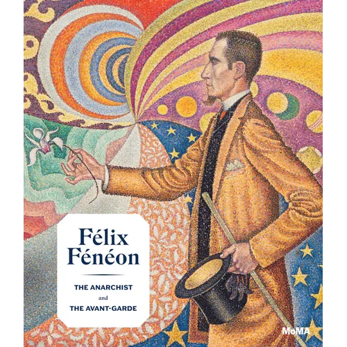 Félix Fénéon: The Anarchist and the Avant-Garde - Hardcover