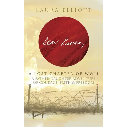 Dear Laura: A Lost Chapter Of WWII: A Father-Daughter Adventure of Courage, Faith & Freedom - Hardcover