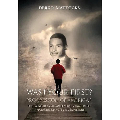 Was I Your First?: Progression of America's First African-American General Manager for a Major Brand Hotel in USA History - Hardcover