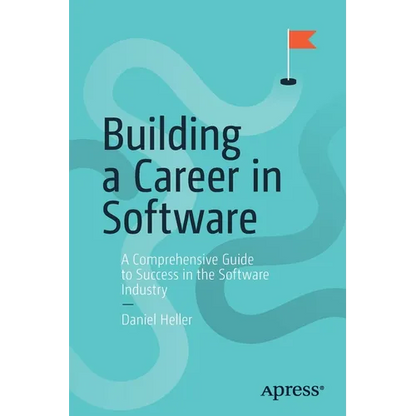 Building a Career in Software: A Comprehensive Guide to Success in the Software Industry - Paperback