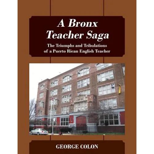 A Bronx Teacher Saga: The Triumphs and Tribulations of a Puerto Rican English Teacher - Paperback