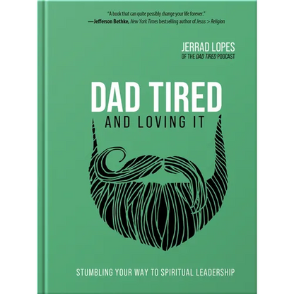 Dad Tired and Loving It: Stumbling Your Way to Spiritual Leadership - Hardcover