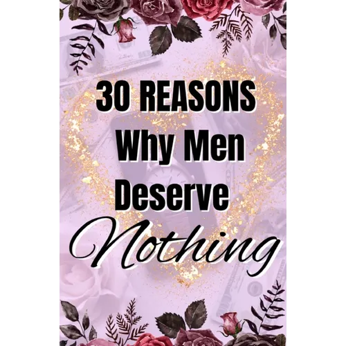30 Reasons Why Men Deserve Nothing - Paperback