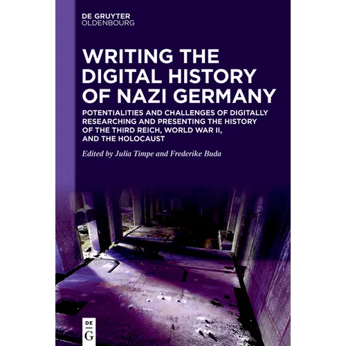 Writing the Digital History of Nazi Germany: Potentialities and Challenges of Digitally Researching and Presenting the History of the Third Reich, Wor - Hardcover