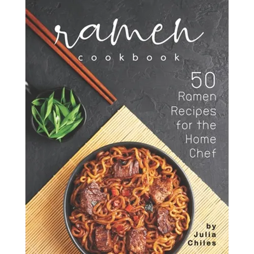 Ramen Cookbook: 50 Ramen Recipes for the Home Chef - Paperback