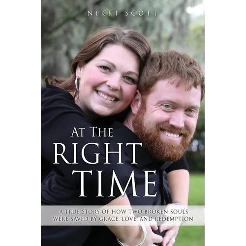 At The Right Time: A True Story Of How Two Broken Souls Were Saved By Grace, Love, and Redemption - Paperback