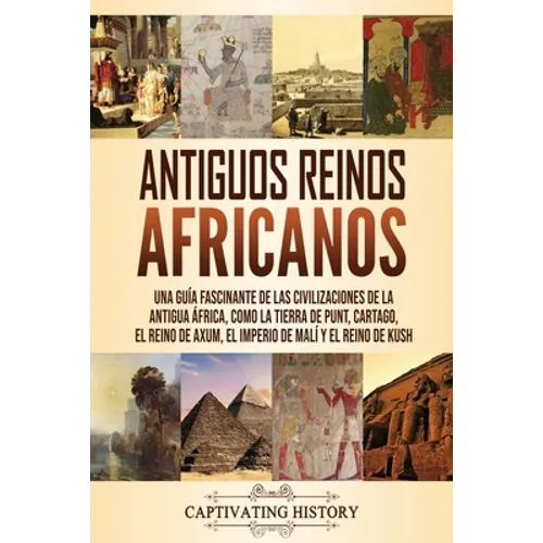 Antiguos reinos africanos: Una guía fascinante de las civilizaciones de la antigua África, como la tierra de Punt, Cartago, el Reino de Axum, el Imper - Paperback