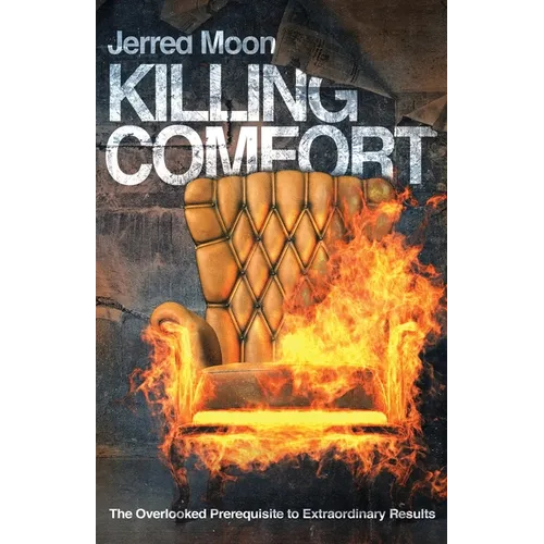 Killing Comfort: The Overlooked Prerequisite to Extraordinary Results - Paperback