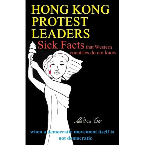 Hong Kong Protest Leaders - Sick facts that Western countries do not know: when a democratic movement itself is not democratic ... - Paperback
