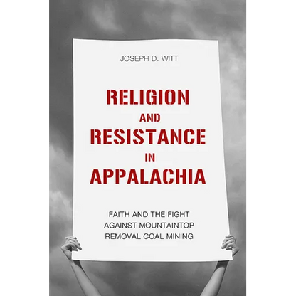 Religion and Resistance in Appalachia: Faith and the Fight Against Mountaintop Removal Coal Mining - Paperback