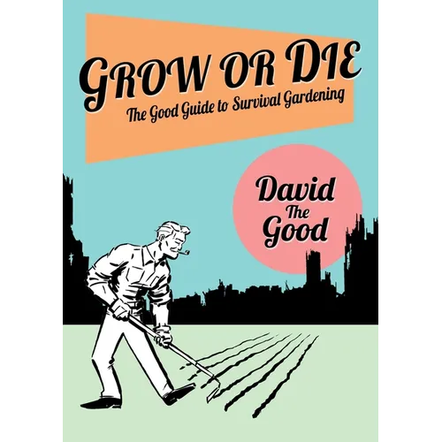 Grow or Die: The Good Guide to Survival Gardening: The Good Guide to Survival Gardening - Paperback