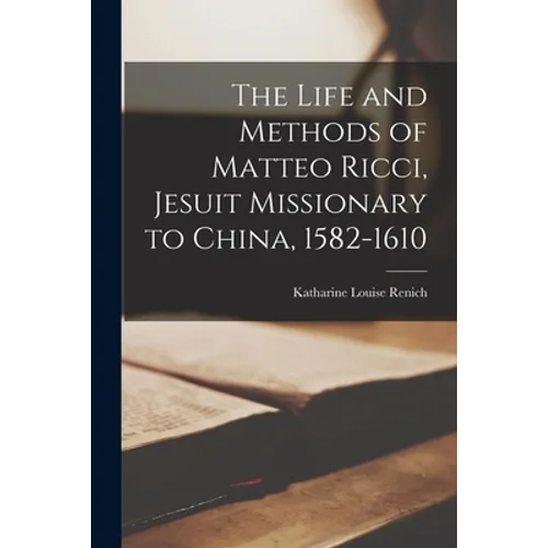 The Life and Methods of Matteo Ricci, Jesuit Missionary to China, 1582-1610 - Paperback
