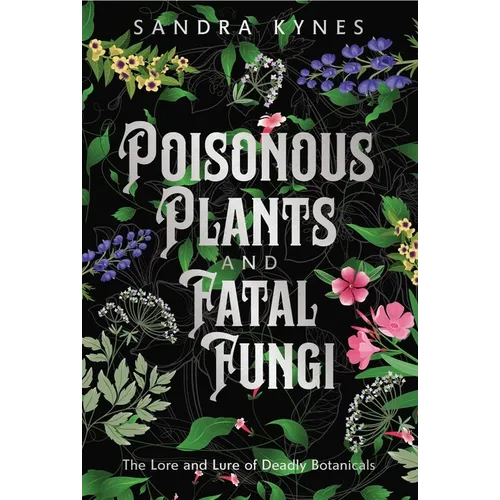 Poisonous Plants and Fatal Fungi: The Lore and Lure of Deadly Botanicals - Paperback