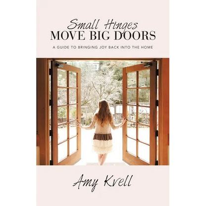 Small Hinges Move Big Doors: A Guide to Bringing Joy Back into the Home - Paperback