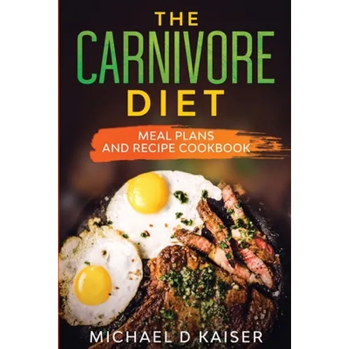 The Carnivore Diet: Meal Plans and Recipe Cookbook - Paperback