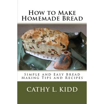 How to Make Homemade Bread: Simple and Easy Bread Making Tips and Recipes - Paperback