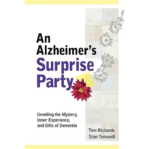 An Alzheimer's Surprise Party: Unveiling the Mystery, Inner Experience, and Gifts of Dementia - Paperback