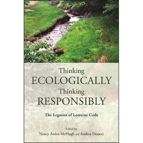 Thinking Ecologically, Thinking Responsibly: The Legacies of Lorraine Code - Paperback