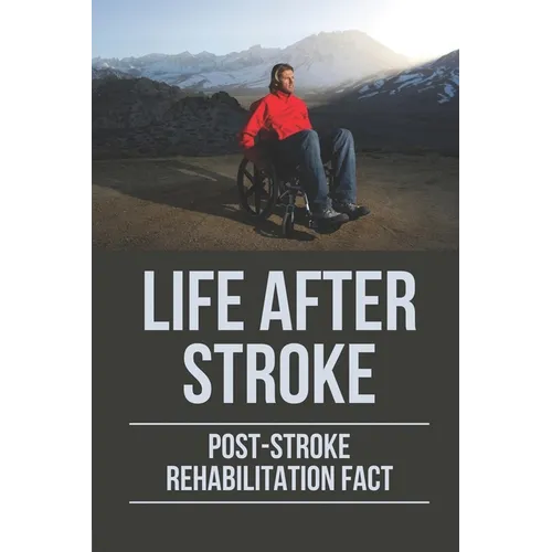 Life After Stroke: Post-Stroke Rehabilitation Fact: Overcome Paralyzing Stroke - Paperback