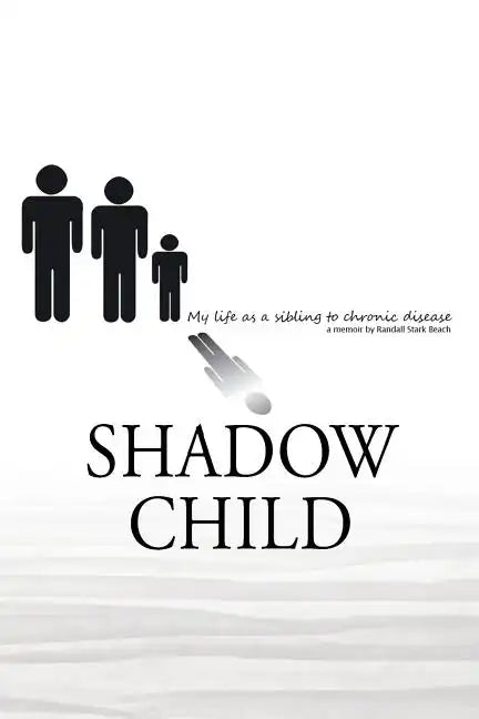 Shadow Child: My Life As A Sibling To Chronic Disease - Paperback