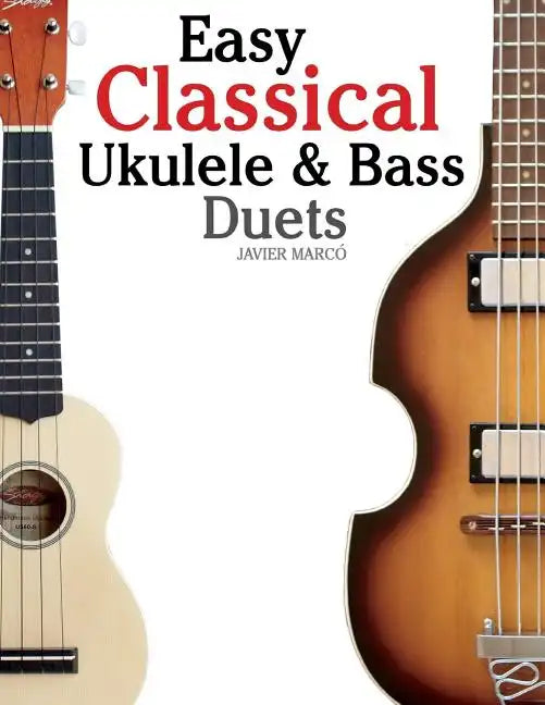 Easy Classical Ukulele & Bass Duets: Featuring Music of Bach, Mozart, Beethoven, Vivaldi and Other Composers. in Standard Notation and Tab - Paperback