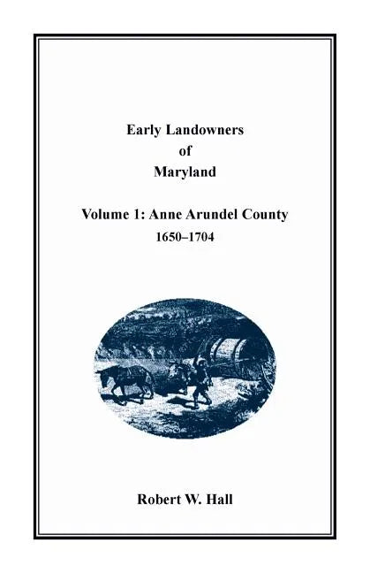 Early Landowners of Maryland, Volume 1: Anne Arundel County, 1650-1704 - Paperback