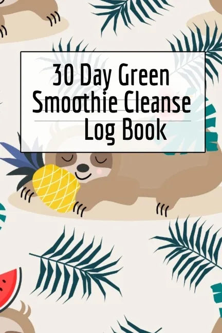 30 Day Green Smoothie Cleanse Log Book: Healthy Juicing Recipes Tracker & Living A Longer Healthier Life Companion Guide For Tracking Longevity & Heal - Paperback