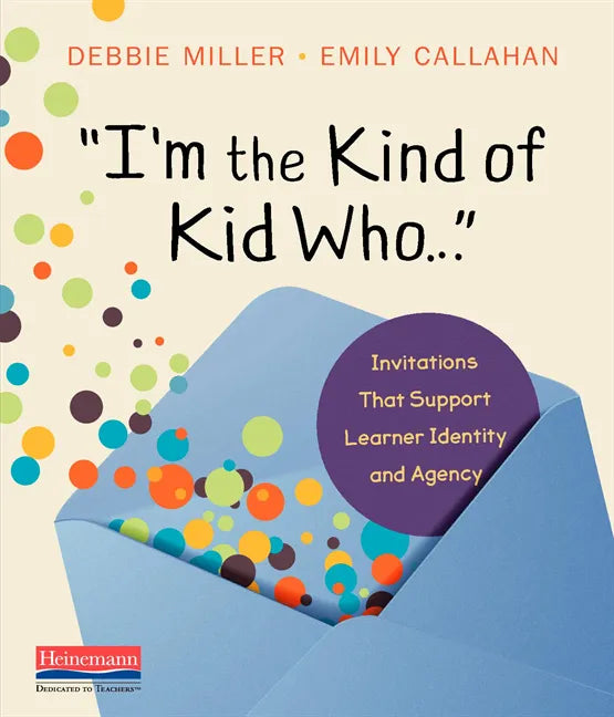 I'm the Kind of Kid Who . . .: Invitations That Support Learner Identity and Agency - Paperback