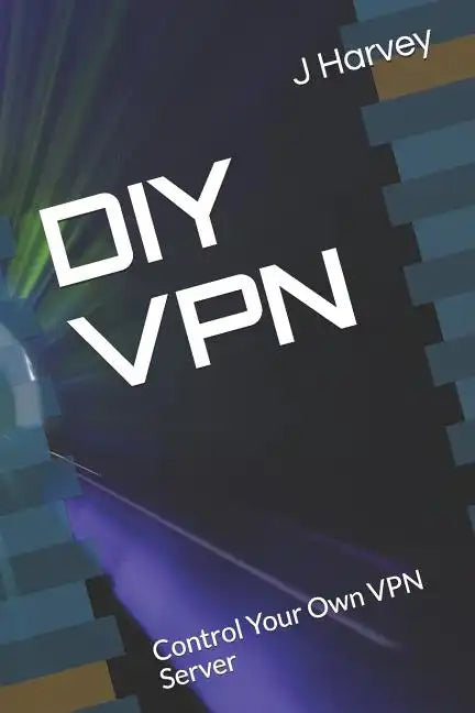 DIY VPN: Control Your Own VPN Server - Paperback