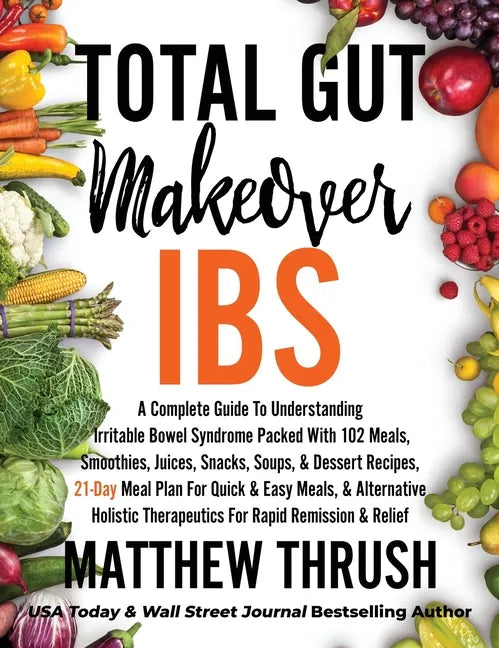 Total Gut Makeover: IBS: A Complete Guide To Understanding Irritable Bowel Syndrome Packed With 102 Meals, Smoothies, Juices, Snacks, Soup - Hardcover