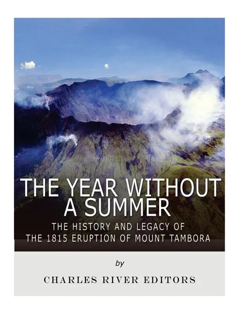 The Year Without a Summer: The History and Legacy of the 1815 Eruption of Mount Tambora - Paperback