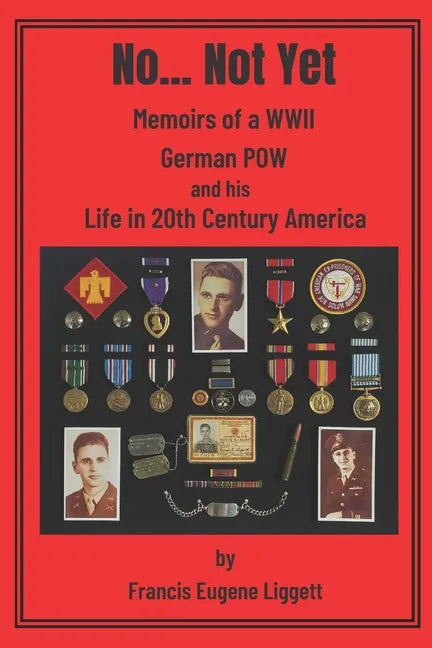 No... Not Yet: Memoirs of a WWII German POW and his Life in 20th Century America - Paperback