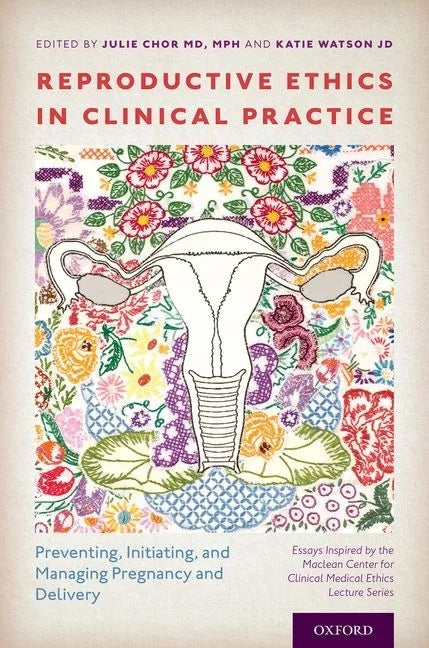 Reproductive Ethics in Clinical Practice: Preventing, Initiating, and Managing Pregnancy and Delivery--Essays Inspired by the MacLean Center for Clini - Paperback