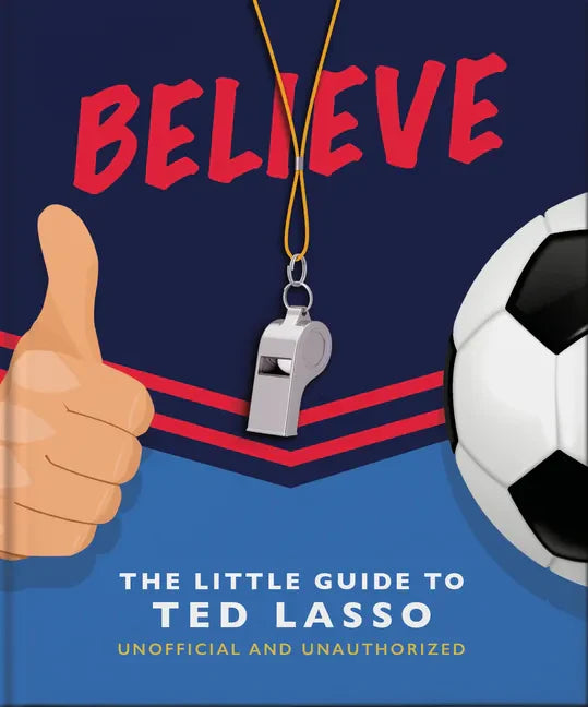 Believe: The Little Guide to Ted Lasso - Hardcover