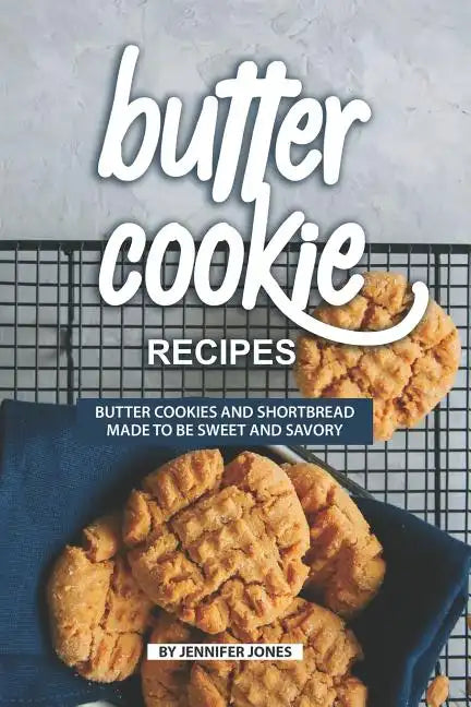 Butter Cookie Recipes: Butter Cookies and Shortbread Made to Be Sweet and Savory - Paperback