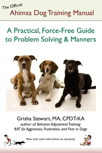 The Official Ahimsa Dog Training Manual: A Practical, Force-Free Guide to Problem Solving and Manners - Paperback