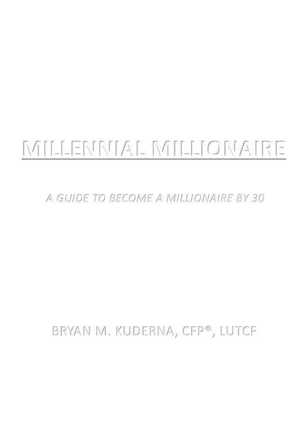 Millennial Millionaire: A Guide to Become a Millionaire by 30 - Paperback
