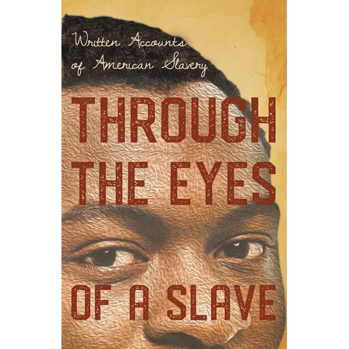 Through the Eyes of a Slave - Written Accounts of American Slavery - Hardcover