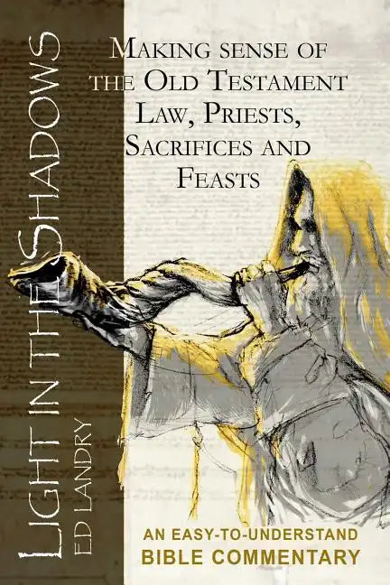 Light in the Shadows: Making sense of the Old Testament Law, Priests, Sacrifices and Feasts - Paperback