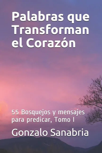 Palabras que Transforman el Corazon: Bosquejos y mensajes para predicar, Tomo I - Paperback