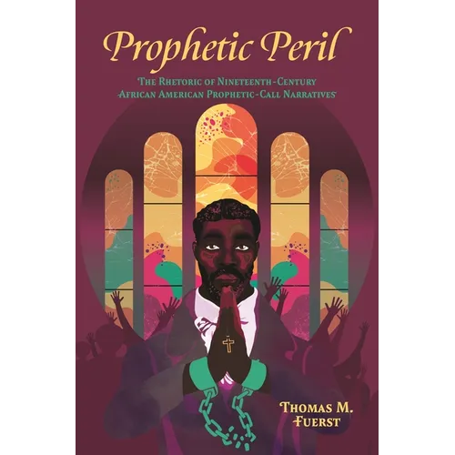 Prophetic Peril: The Rhetoric of Nineteenth-Century African American Prophetic-Call Narratives - Hardcover