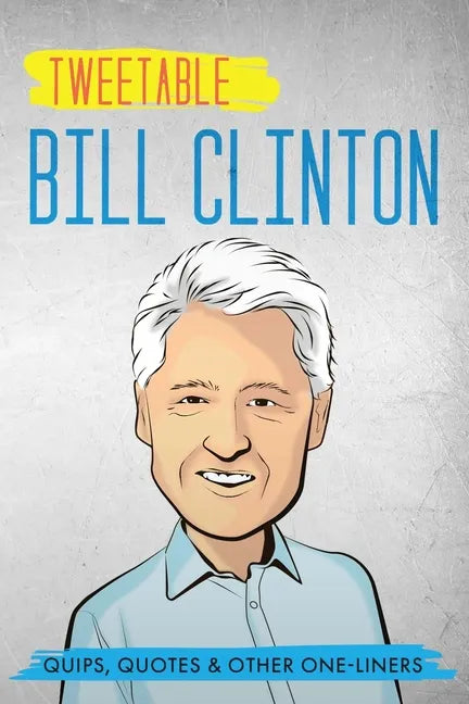 Tweetable Bill Clinton: Quips, Quotes & Other One-Liners - Paperback