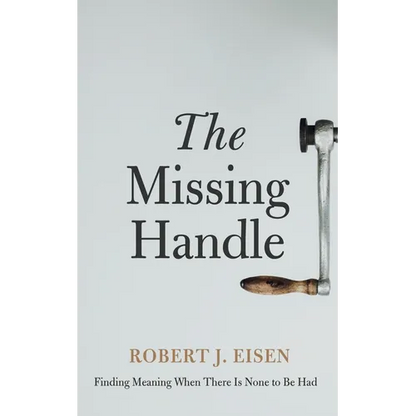 The Missing Handle: Finding Meaning When There Is None to Be Had - Paperback