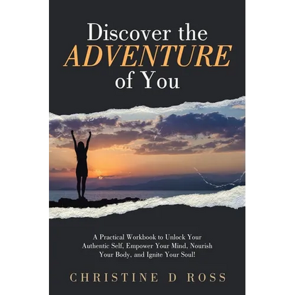 Discover the Adventure of You: A Practical Workbook to Unlock Your Authentic Self, Empower Your Mind, Nourish Your Body, and Ignite Your Soul! - Paperback