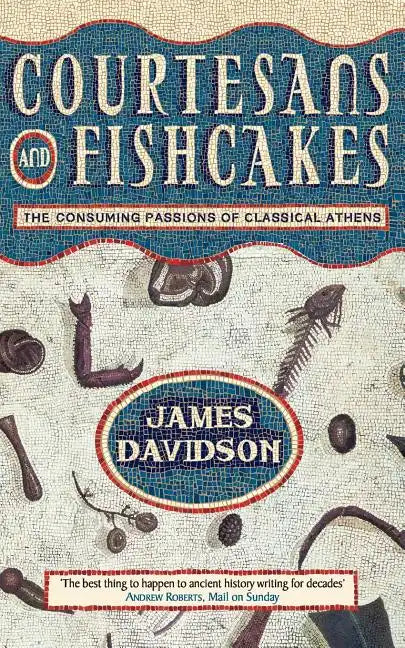 Courtesans and Fishcakes: The Consuming Passions of Classical Athens - Paperback