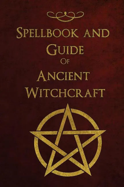 Spellbook and Guide of Ancient Witchcraft: Spells, Charms, Potions and Enchantments for Wiccans - Paperback