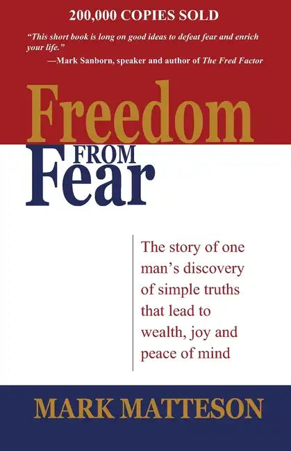 Freedom from Fear: The Story of One Man's Discovery of Simple Truths that Led to Wealth, Joy and Peace of Mind - Paperback