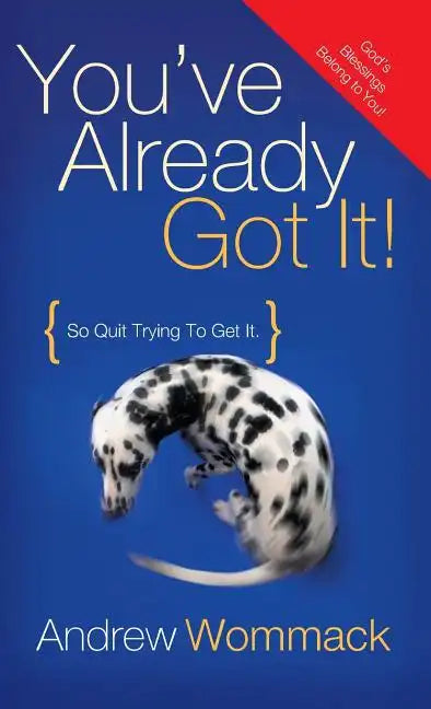 You've Already Got It!: So Quit Trying to Get It! - Hardcover